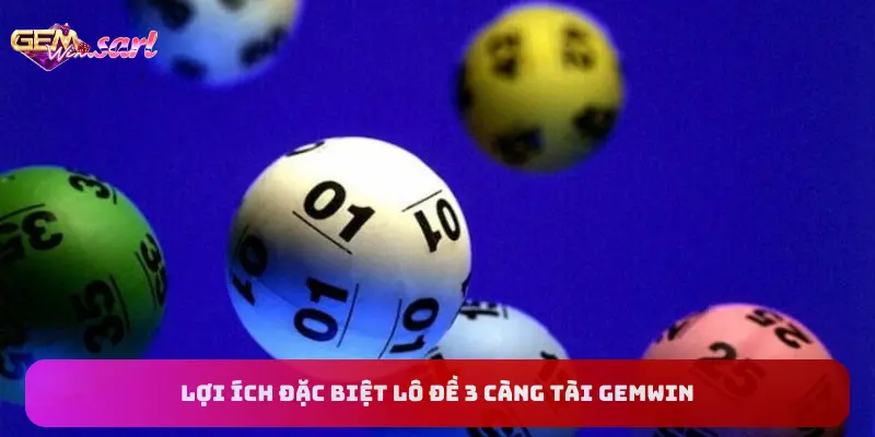 loi-ich-dac-biet-lo-de-3-cang-tai-gemwin
