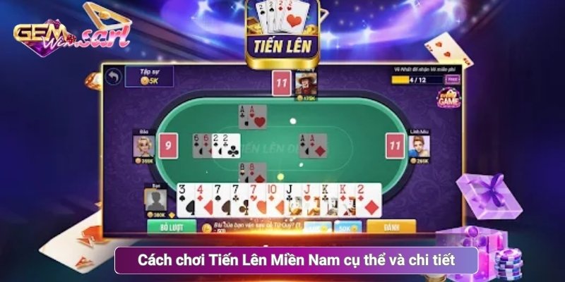 Cách chơi Tiến Lên Miền Nam cụ thể và chi tiết