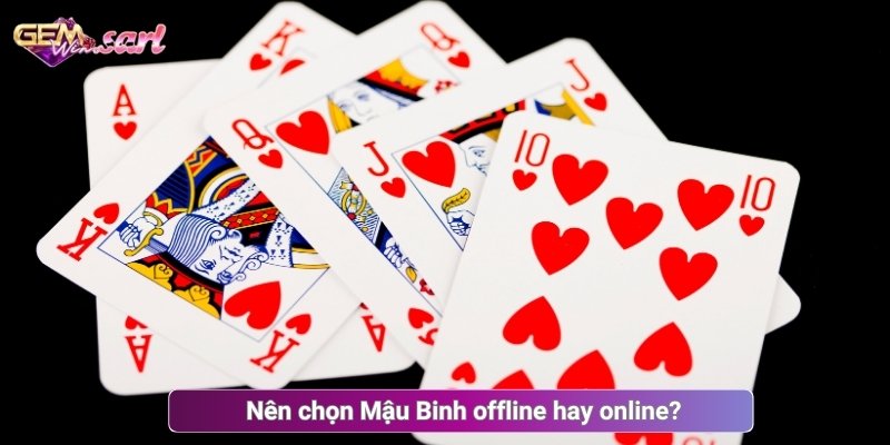 Nên chọn Mậu Binh offline hay online? 
