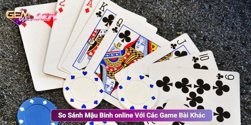 So Sánh Mậu Binh online Với Các Game Bài Khác