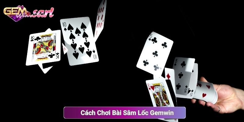 Cách Chơi Bài Sâm Lốc Gemwin 