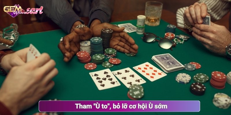 Tham "Ù to", bỏ lỡ cơ hội Ù sớm